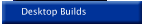 Desktop Builds